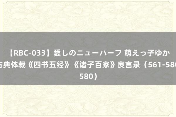 【RBC-033】愛しのニューハーフ 萌えっ子ゆか 古典体裁《四书五经》《诸子百家》良言录（561-580）