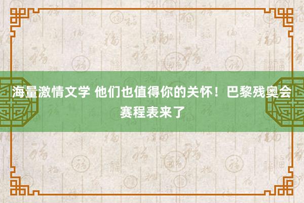 海量激情文学 他们也值得你的关怀！巴黎残奥会赛程表来了