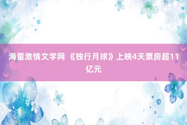 海量激情文学网 《独行月球》上映4天票房超11亿元